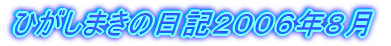 ひがしまきの日記２００６年８月