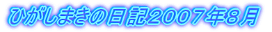 ひがしまきの日記２００７年８月