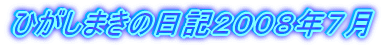 ひがしまきの日記２００８年７月